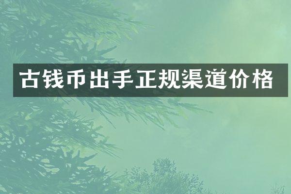 古钱币出手正规渠道价格