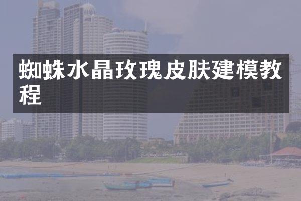 蜘蛛水晶玫瑰皮肤建模教程