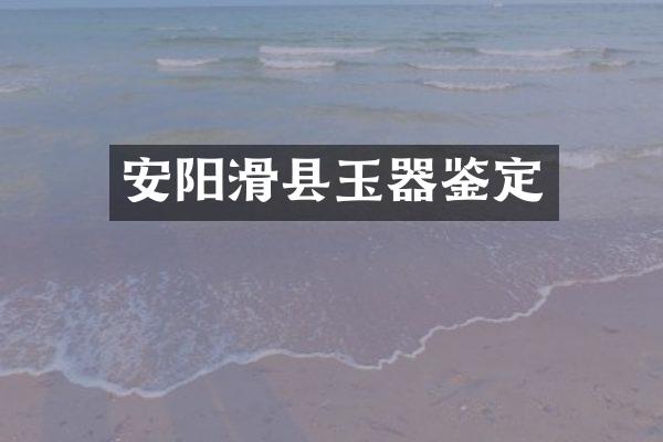 安阳滑县玉器鉴定