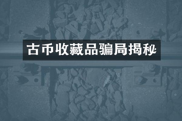 古币收藏品骗局揭秘