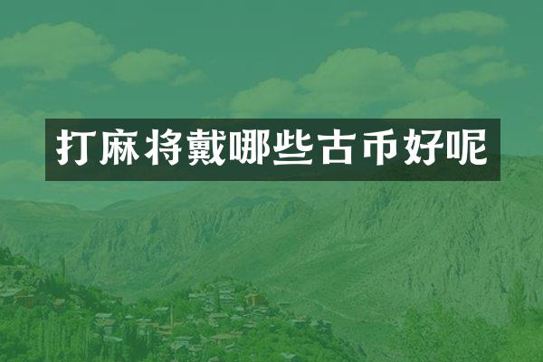 打麻将戴哪些古币好呢