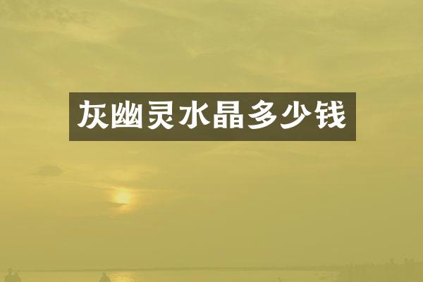 灰幽灵水晶多少钱