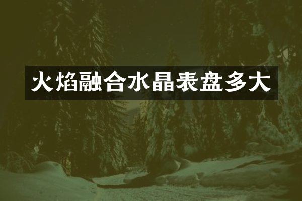 火焰融合水晶表盘多大