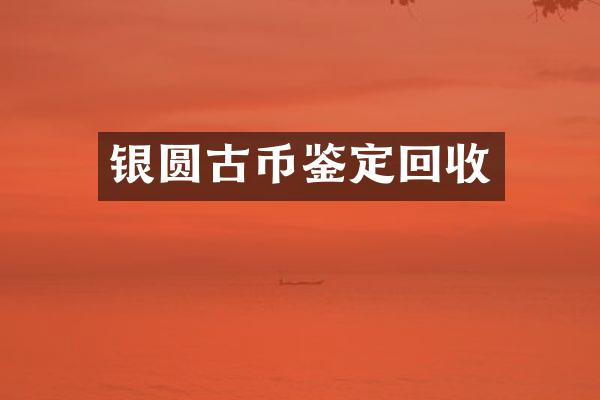 银圆古币鉴定回收