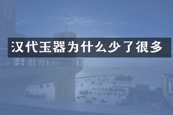汉代玉器为什么少了很多