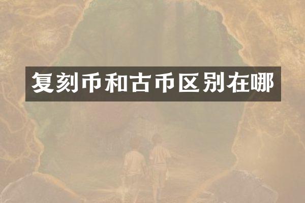 复刻币和古币区别在哪