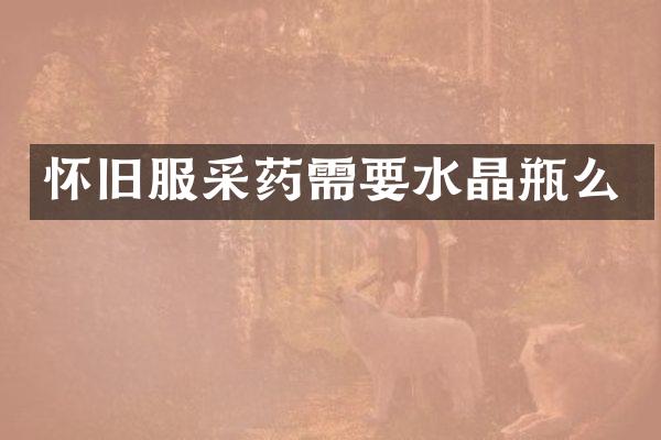 怀旧服采药需要水晶瓶么