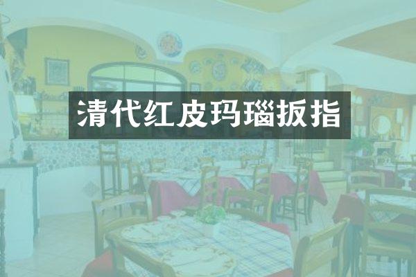 清代红皮玛瑙扳指