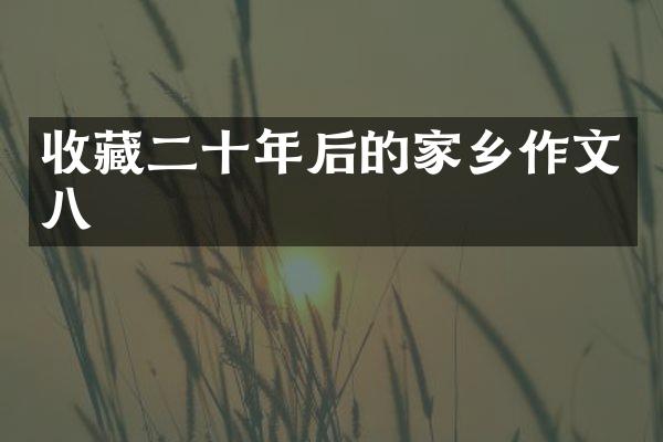 收藏二十年后的家乡作文八