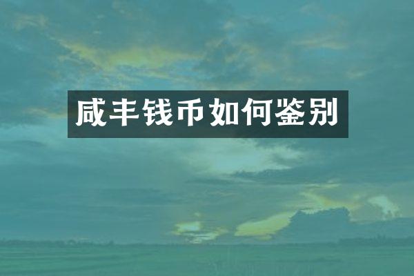 咸丰钱币如何鉴别