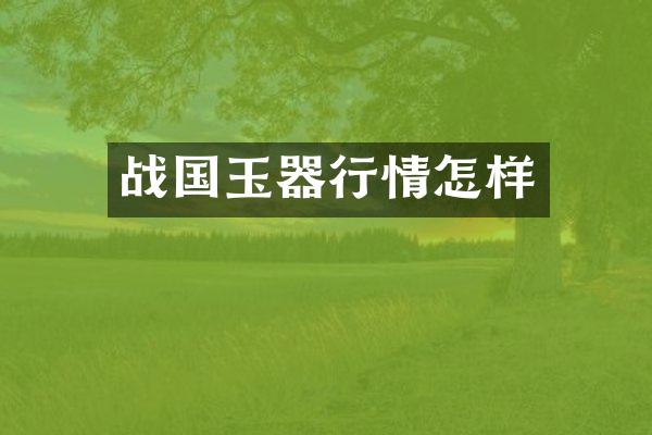 战国玉器行情怎样