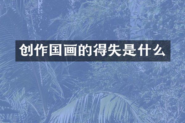 创作国画的得失是什么