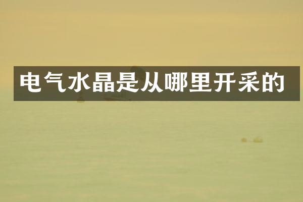 电气水晶是从哪里开采的