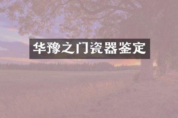 华豫之门瓷器鉴定