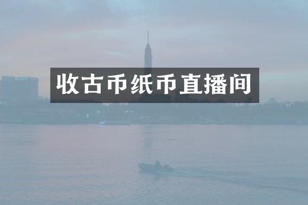 收古币纸币直播间