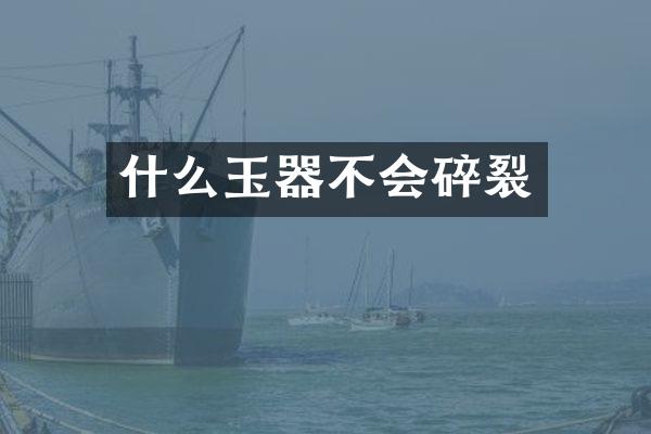 什么玉器不会碎裂