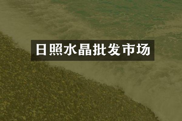 日照水晶批发市场