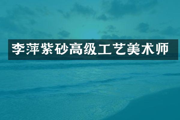 李萍紫砂高级工艺美术师