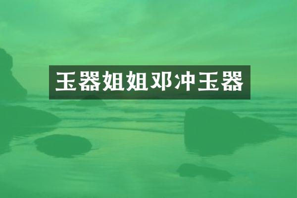 玉器姐姐邓冲玉器