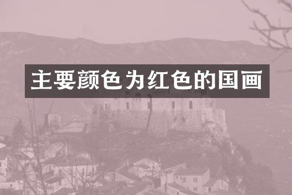 主要颜色为红色的国画