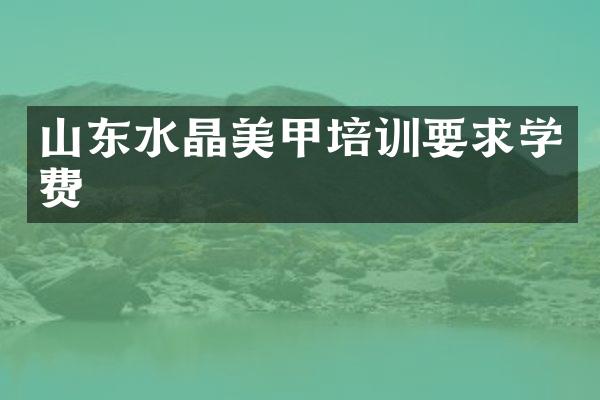 山东水晶美甲培训要求学费