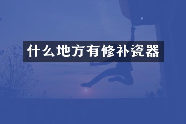什么地方有修补瓷器