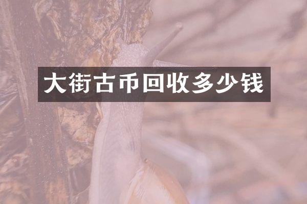 大街古币回收多少钱