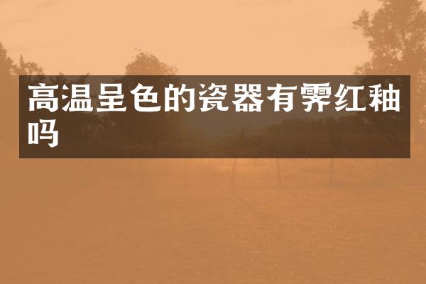 高温呈色的瓷器有霁红釉吗