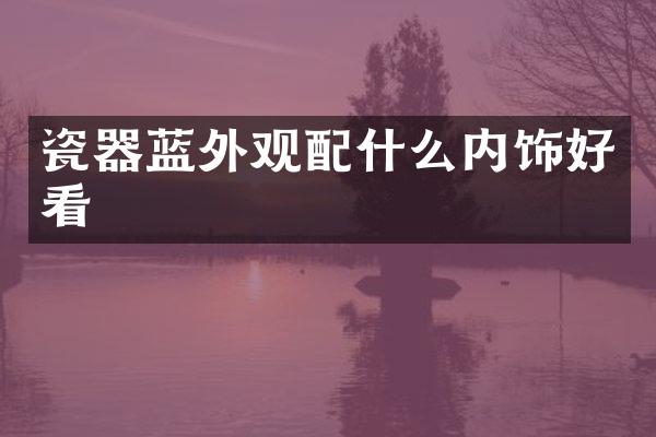 瓷器蓝外观内饰好看
