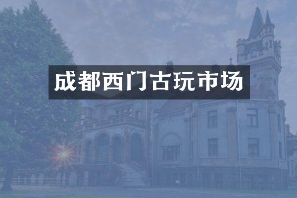 成都西门古玩市场