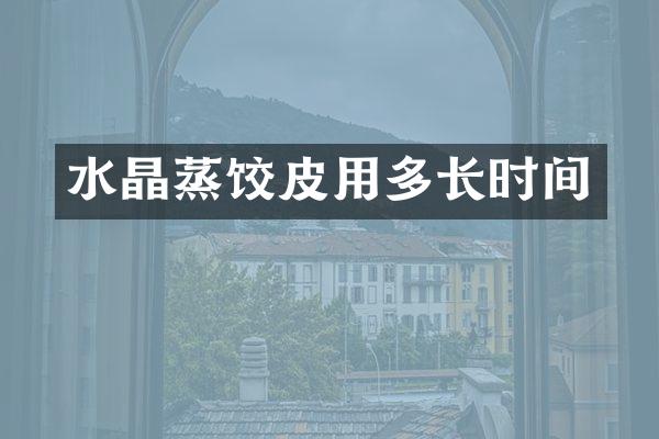 水晶蒸饺皮用多长时间