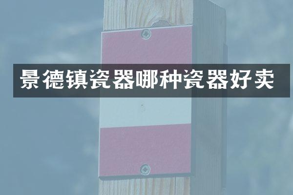 景德镇瓷器哪种瓷器好卖