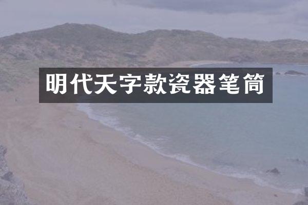 明代天字款瓷器笔筒