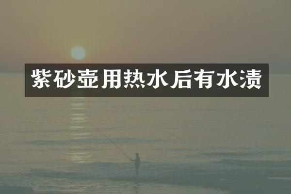 紫砂壶用热水后有水渍