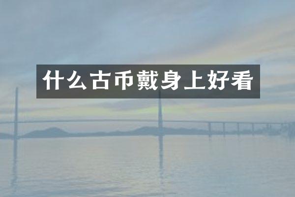 什么古币戴身上好看