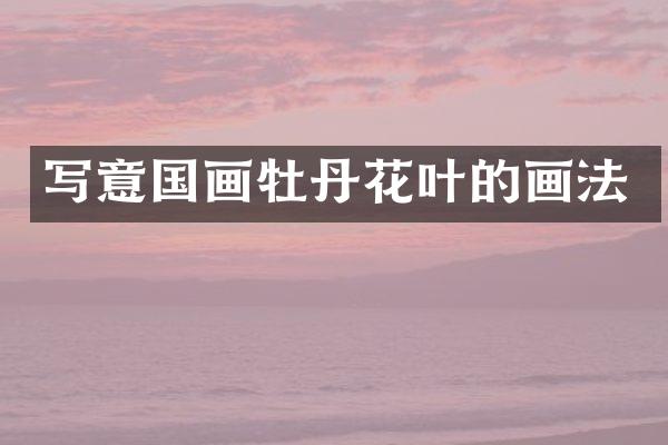 写意国画牡丹花叶的画法