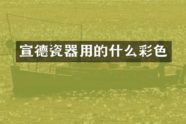 宣德瓷器用的什么彩色