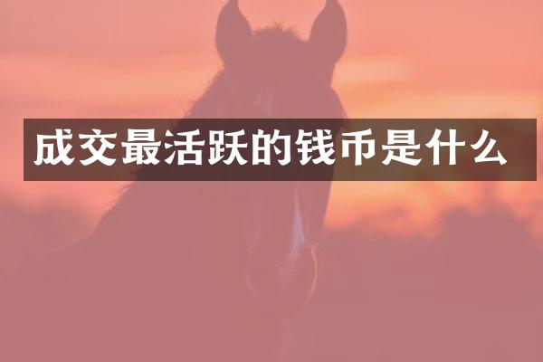 成交最活跃的钱币是什么
