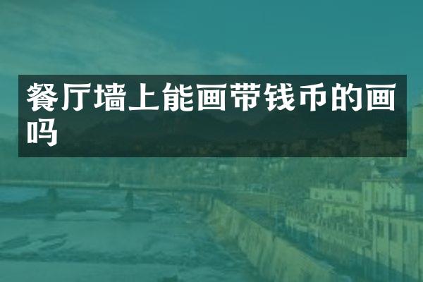 餐厅墙上能画带钱币的画吗