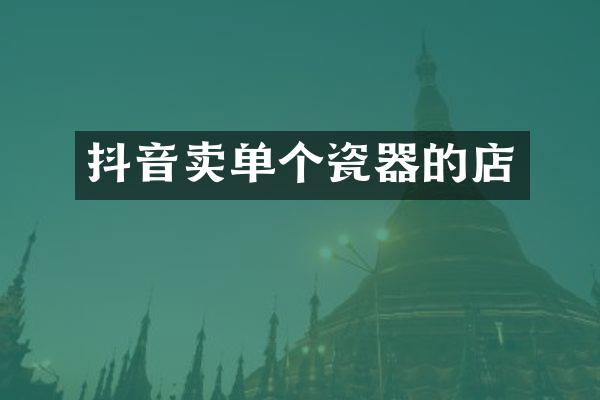 抖音卖单个瓷器的店