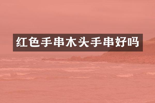 红色手串木头手串好吗