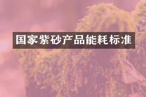 国家紫砂产品能耗标准