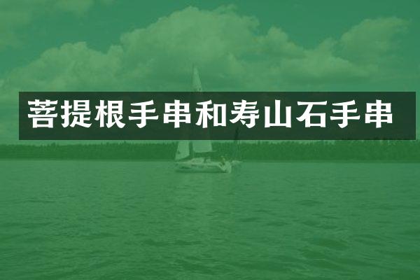 菩提根手串和寿山石手串