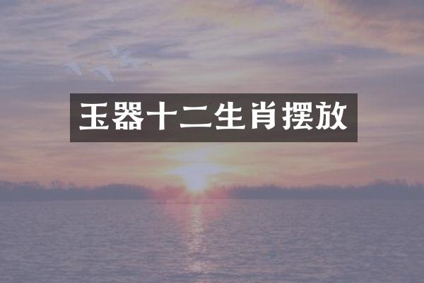 玉器十二生肖摆放