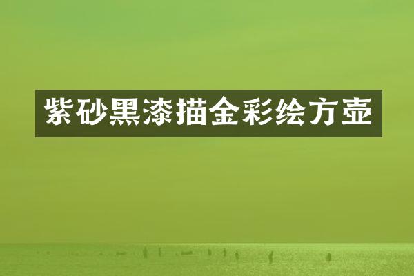 紫砂黑漆描金彩绘方壶