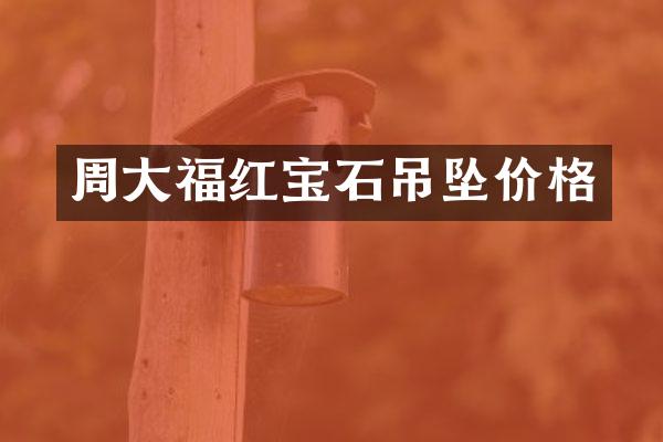 周大福红宝石吊坠价格