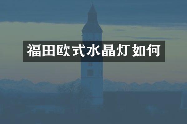 福田欧式水晶灯如何