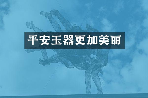 平安玉器更加美丽