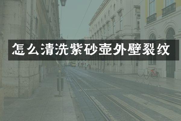 怎么清洗紫砂壶外壁裂纹