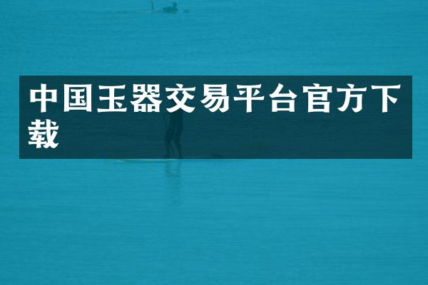 中国玉器交易平台官方下载